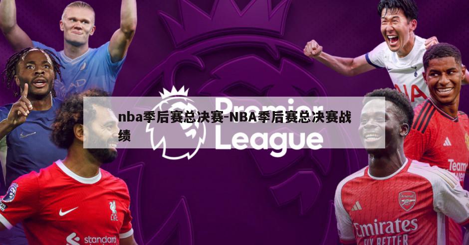 nba季后赛总决赛-NBA季后赛总决赛战绩