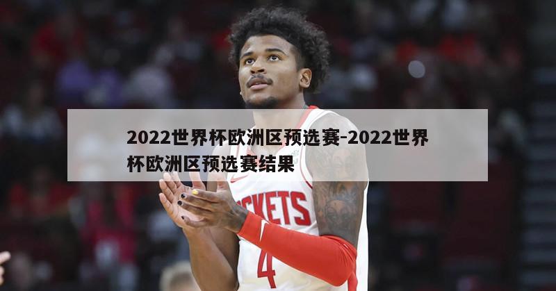 2022世界杯欧洲区预选赛-2022世界杯欧洲区预选赛结果