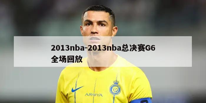 2013nba-2013nba总决赛G6全场回放