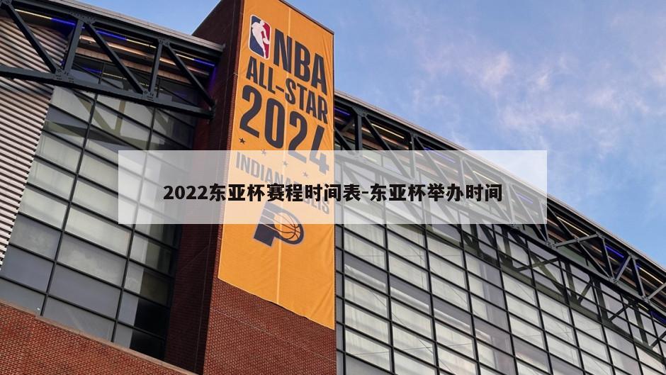 2022东亚杯赛程时间表-东亚杯举办时间