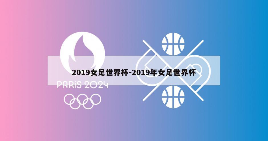 2019女足世界杯-2019年女足世界杯