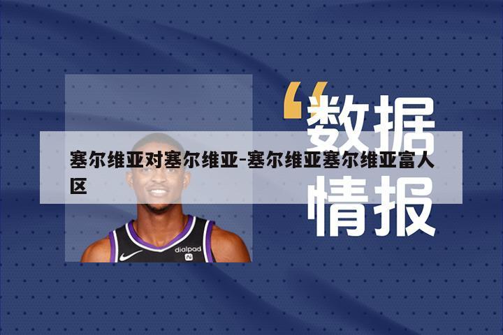 塞尔维亚对塞尔维亚-塞尔维亚塞尔维亚富人区