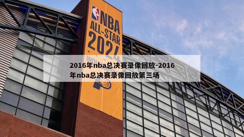 2016年nba总决赛录像回放-2016年nba总决赛录像回放第三场