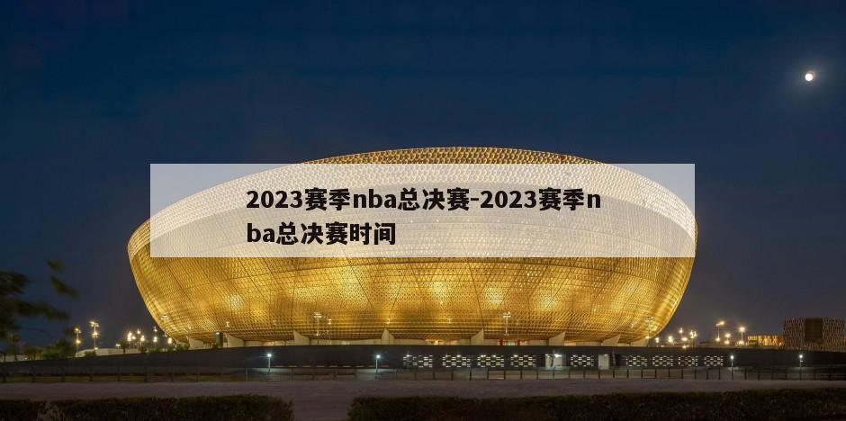 2023赛季nba总决赛-2023赛季nba总决赛时间