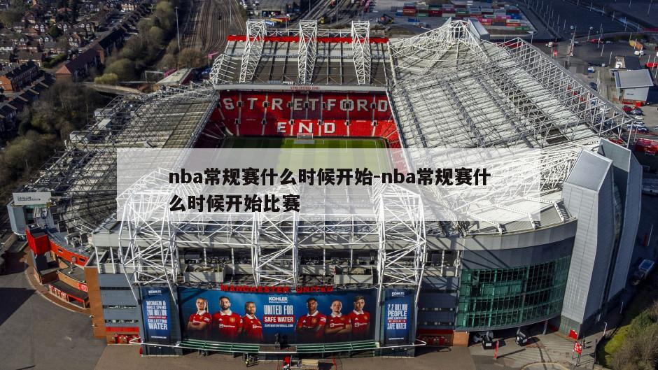 nba常规赛什么时候开始-nba常规赛什么时候开始比赛