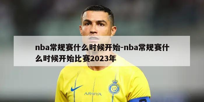 nba常规赛什么时候开始-nba常规赛什么时候开始比赛2023年