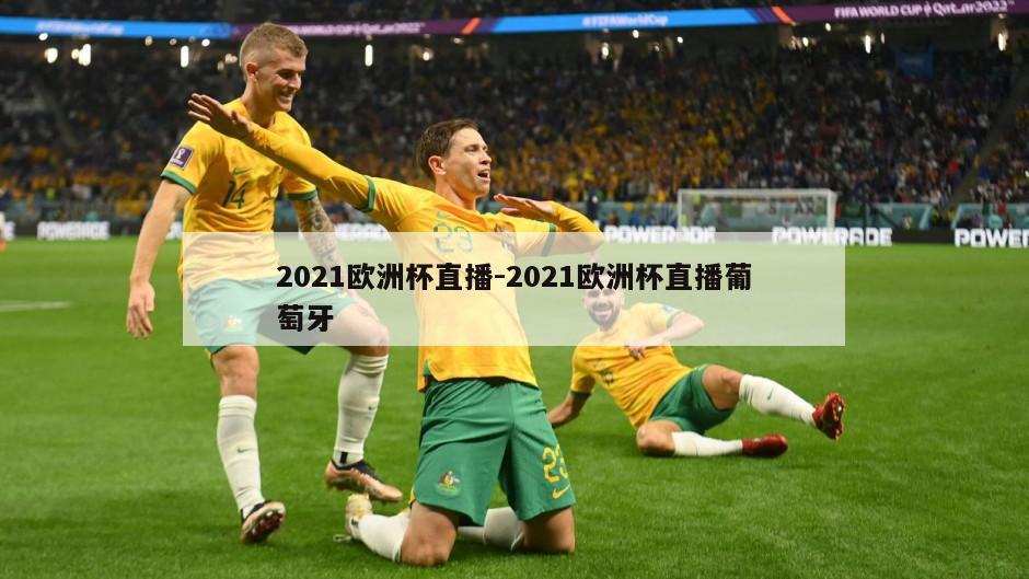 2021欧洲杯直播-2021欧洲杯直播葡萄牙