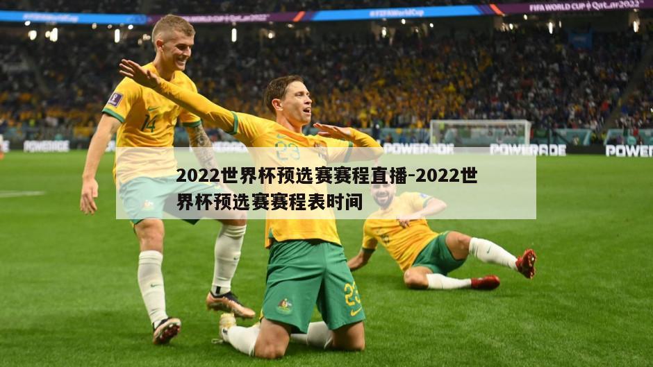 2022世界杯预选赛赛程直播-2022世界杯预选赛赛程表时间